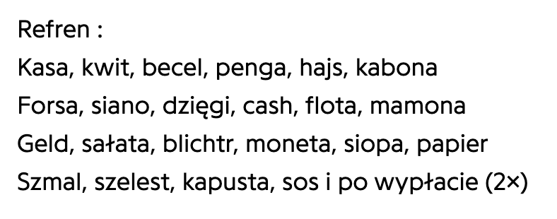A list with words for "money" in Polish: kasa, kwit, becel, penga, hajs, kabona, forsa, siano, dzięgi, cash, flota, mamona, geld, sałata, blichtr, moneta, siopa, papier, szmal, szelest, kapusta, sos.